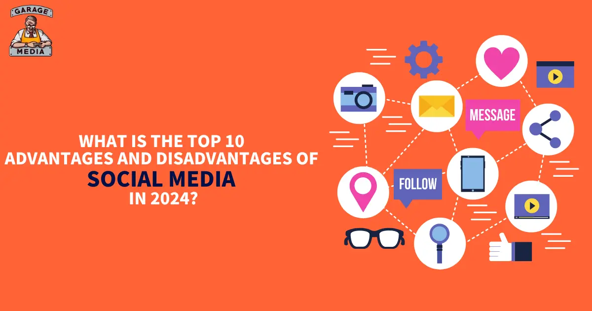 What is the Top 10 Advantages and Disadvantages of Social Media in 2024?